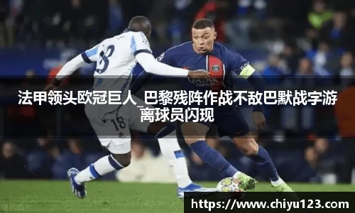 法甲领头欧冠巨人_巴黎残阵作战不敌巴默战字游离球员闪现