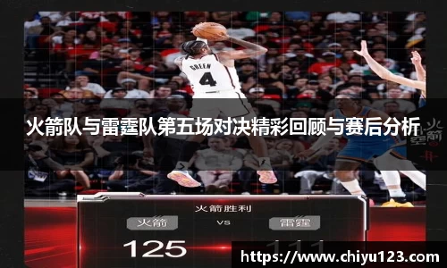 火箭队与雷霆队第五场对决精彩回顾与赛后分析